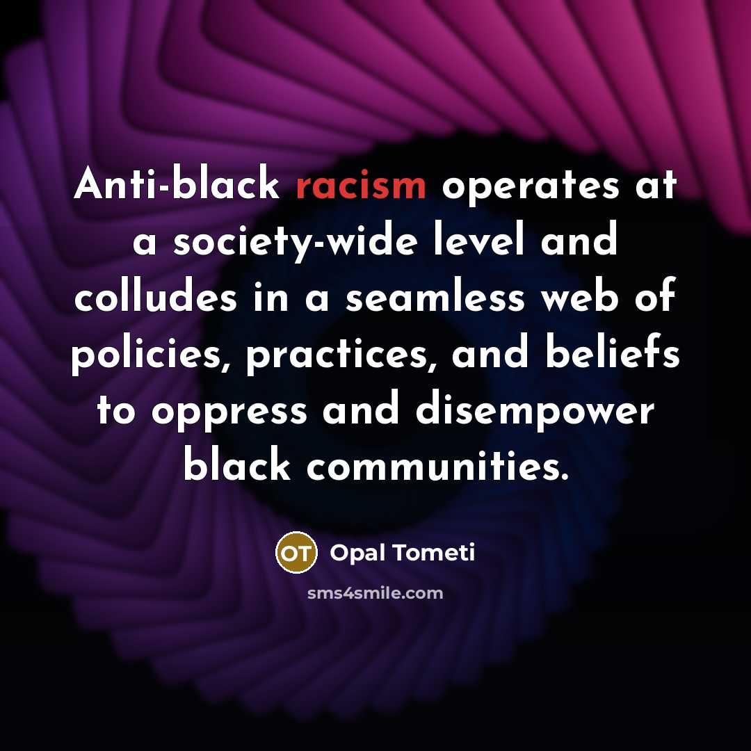 “Anti-black racism operates at a society-wide level and colludes in…” quote by Opal Tometi