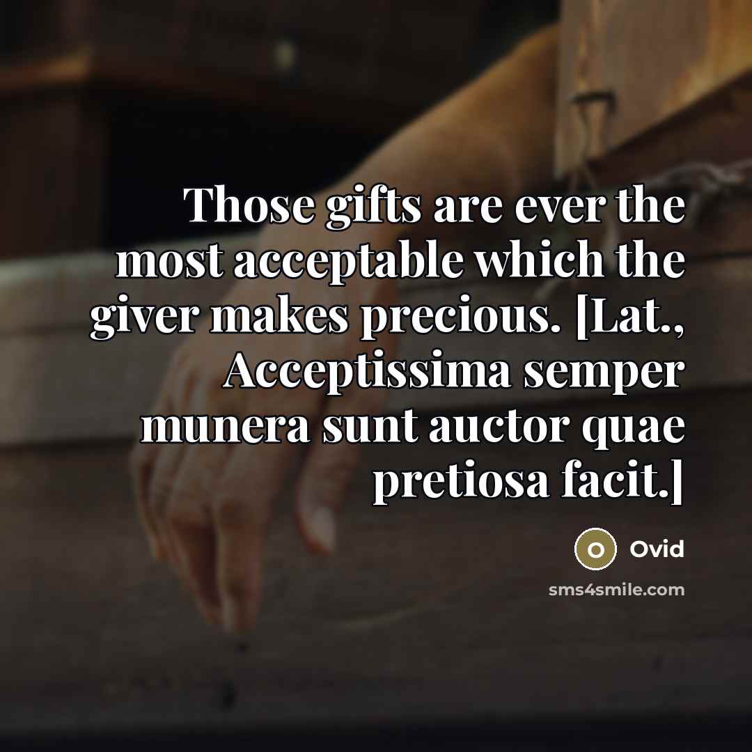 “Those gifts are ever the most acceptable which the giver…” quote by Ovid