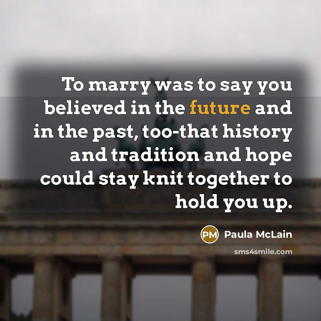 “To marry was to say you believed in the future…” quote by Paula McLain