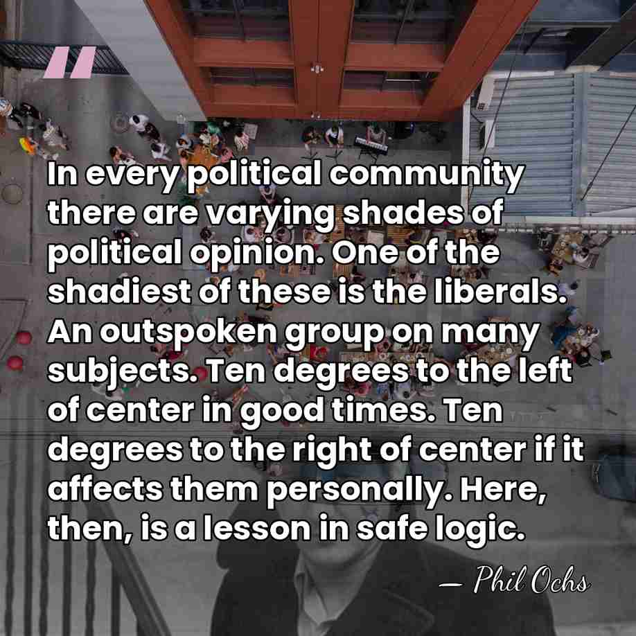 In every political community there are varying shades of political opinion. One&hellip; - Phil Ochs