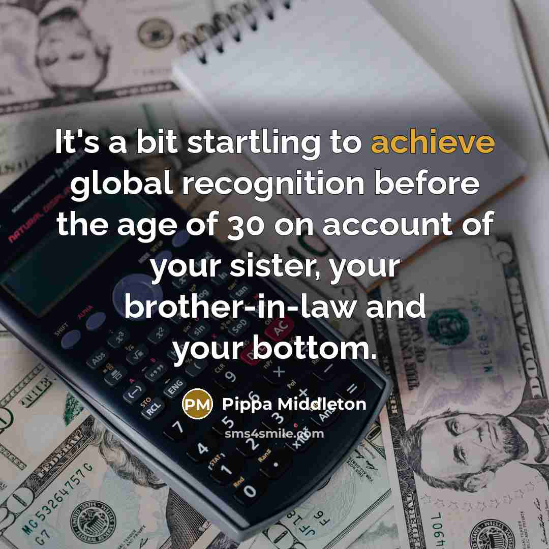 “It's a bit startling to achieve global recognition before the…” quote by Pippa Middleton
