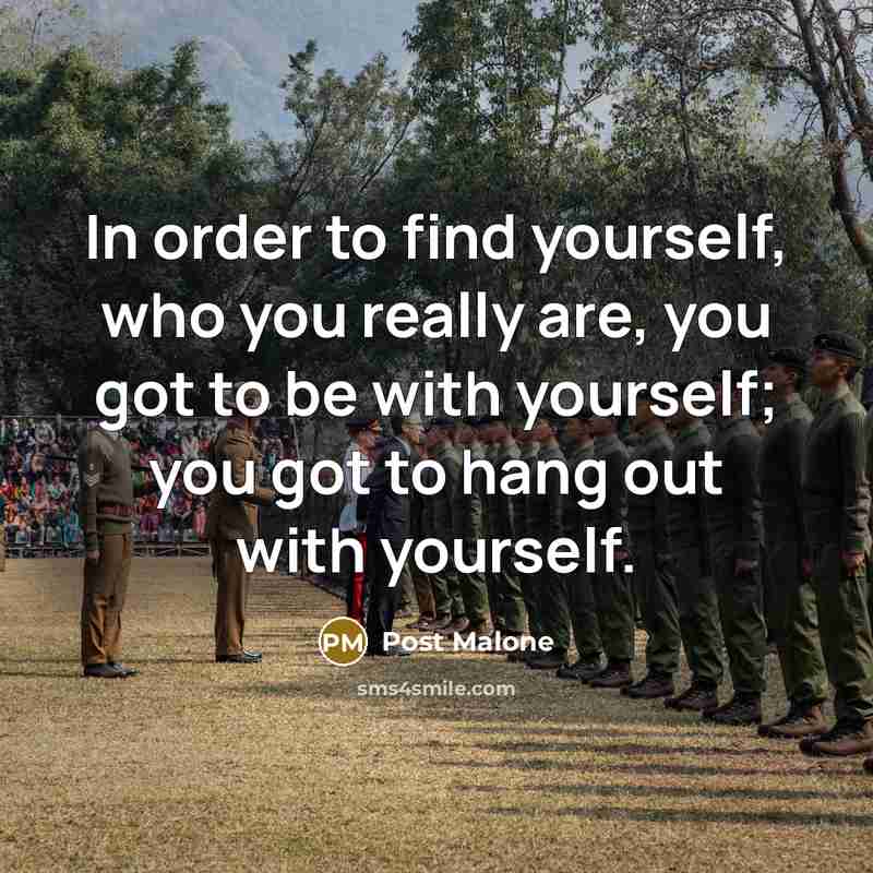 “In order to find yourself, who you really are, you…” quote by Post Malone