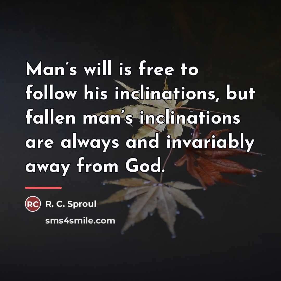 “Man’s will is free to follow his inclinations, but fallen…” quote by R. C. Sproul