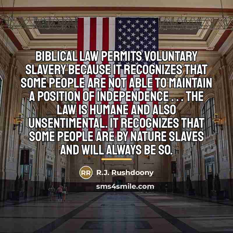 “Biblical law permits voluntary slavery because it recognizes that some…” quote by R.J. Rushdoony