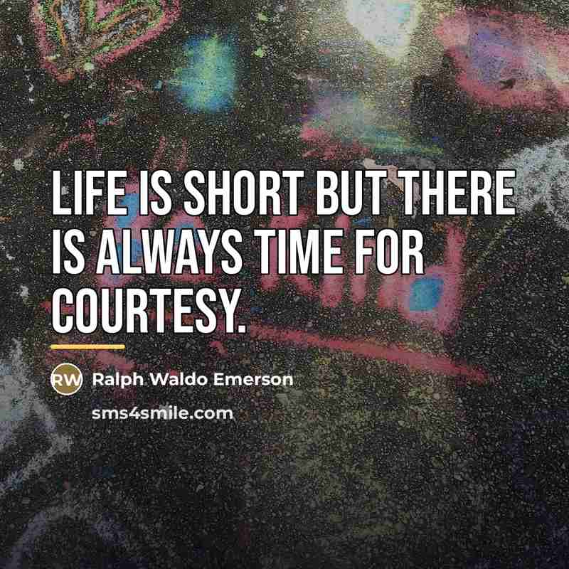 “Life is short but there is always time for courtesy.…” quote by Ralph Waldo Emerson