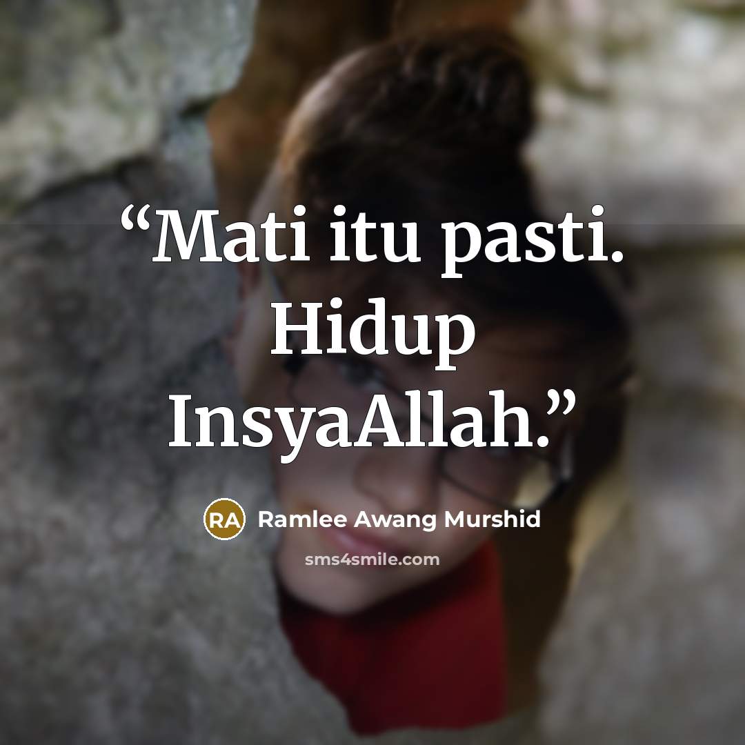 “Mati itu pasti. Hidup InsyaAllah.” quote by Ramlee Awang Murshid