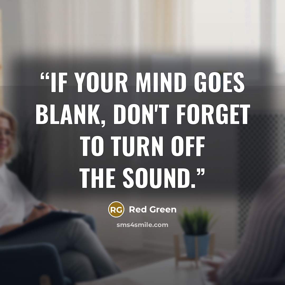 “If your mind goes blank, don't forget to turn off the sound.” quote by Red Green