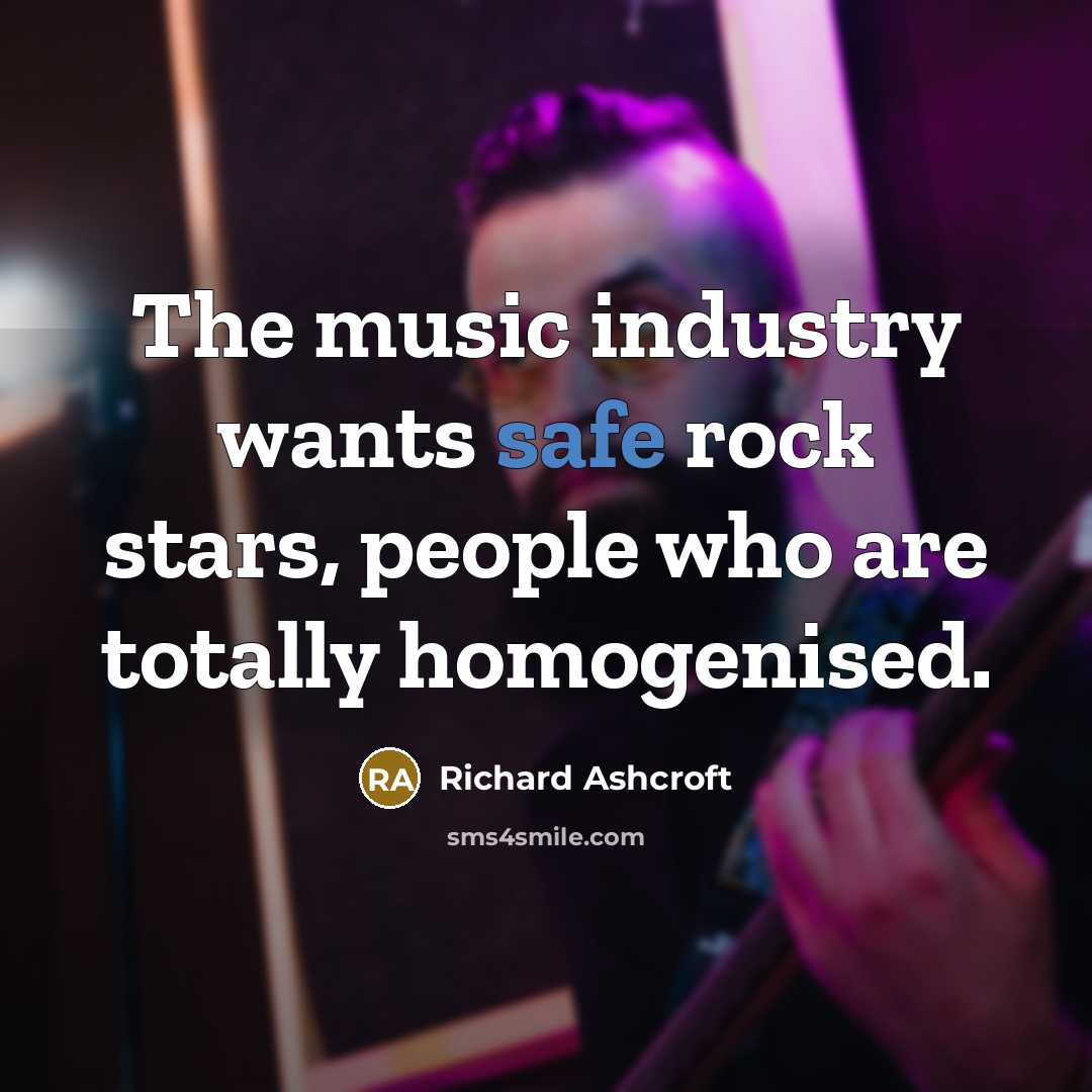 “The music industry wants safe rock stars, people who are…” quote by Richard Ashcroft