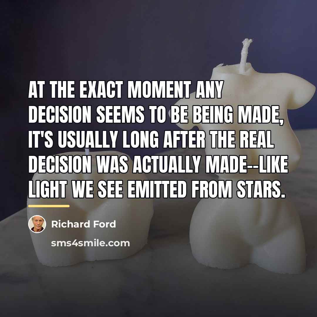 “At the exact moment any decision seems to be being…” quote by Richard Ford
