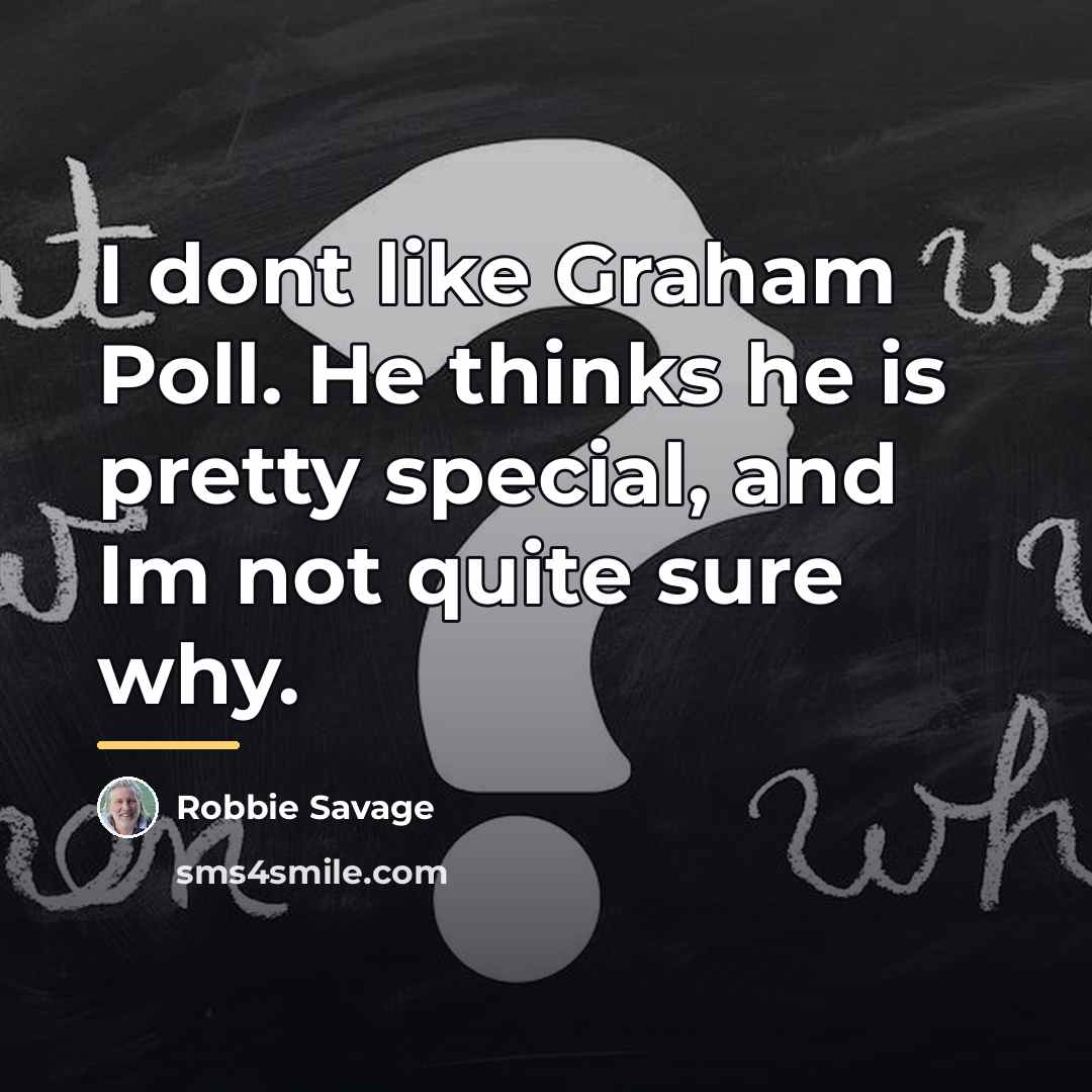 “I dont like Graham Poll. He thinks he is pretty…” quote by Robbie Savage