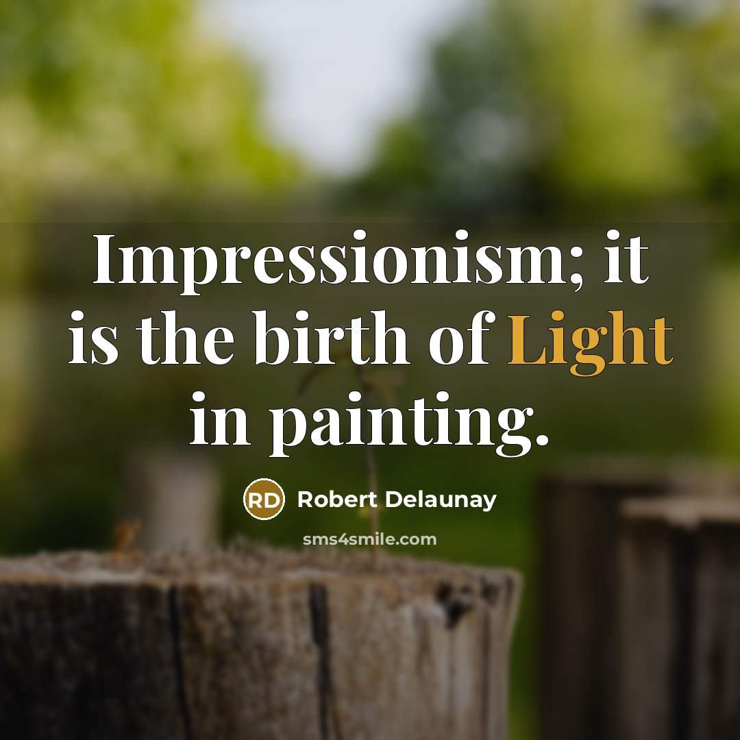 “Impressionism; it is the birth of Light in painting.…” quote by Robert Delaunay