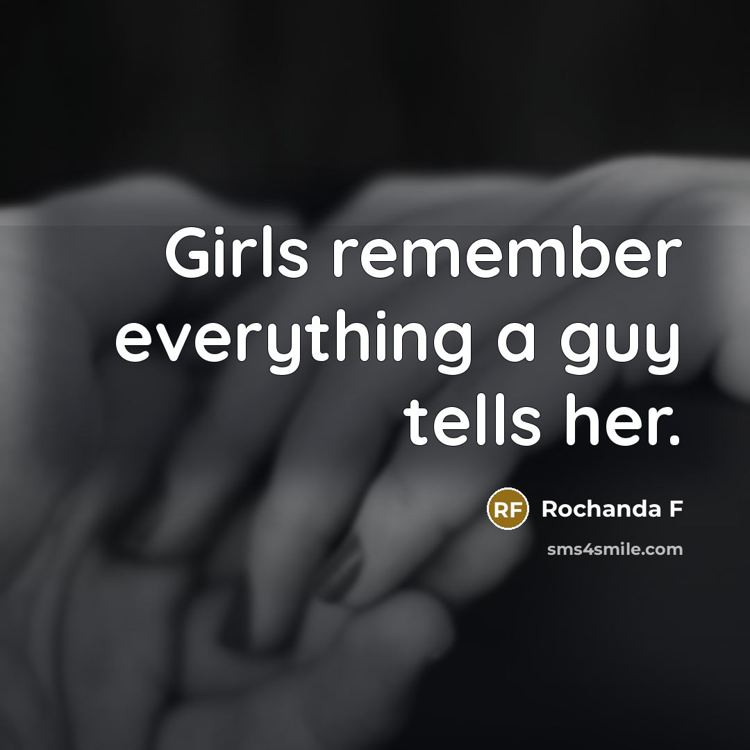 “Girls remember everything a guy tells her.…” quote by Rochanda F