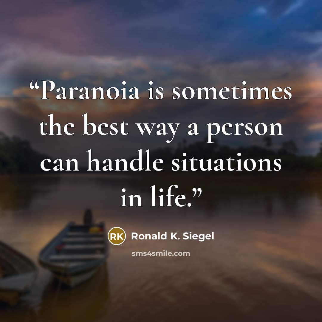 “Paranoia is sometimes the best way a person can handle situations in life.” quote by Ronald K. Siegel