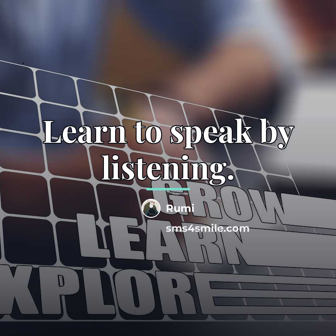 “Learn to speak by listening.…” quote by Rumi