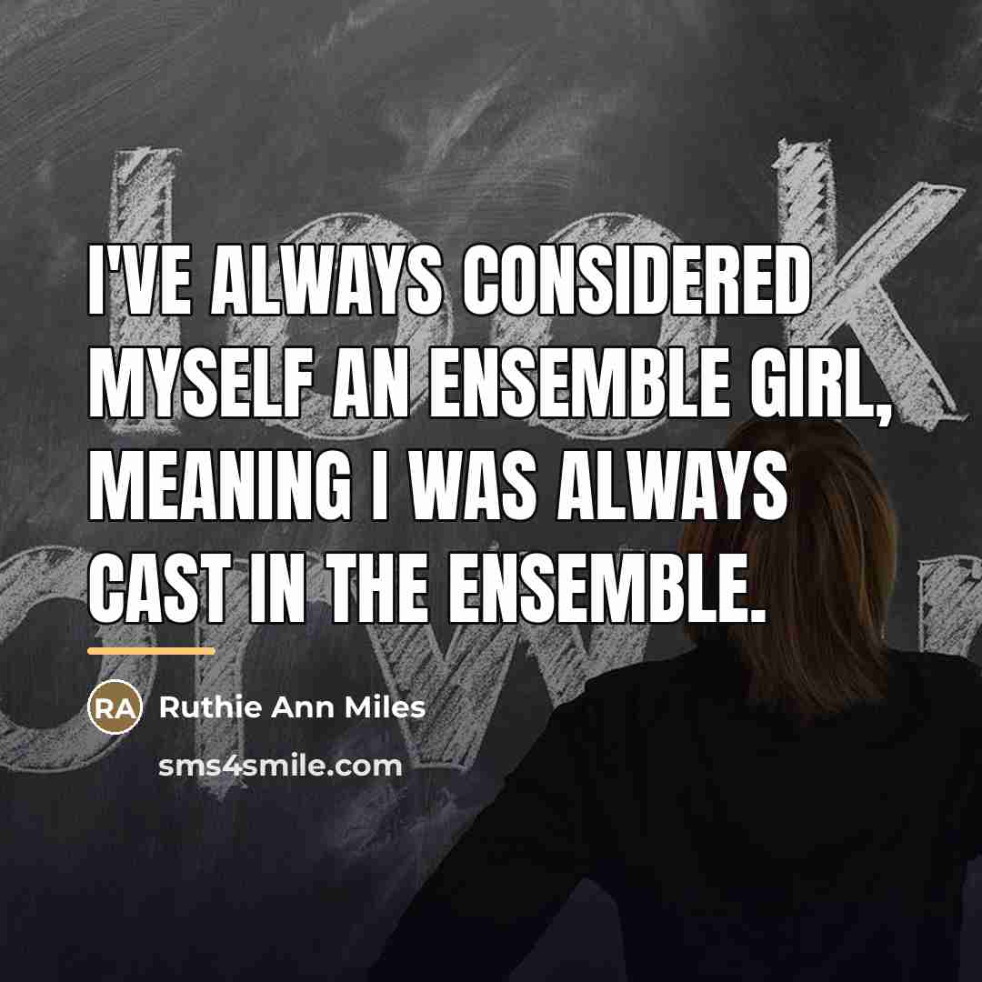 “I've always considered myself an ensemble girl, meaning I was…” quote by Ruthie Ann Miles