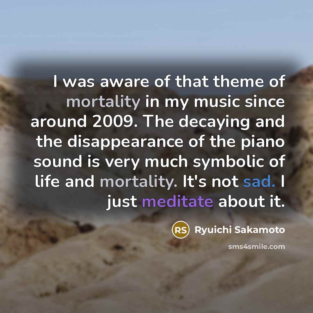 “I was aware of that theme of mortality in my…” quote by Ryuichi Sakamoto