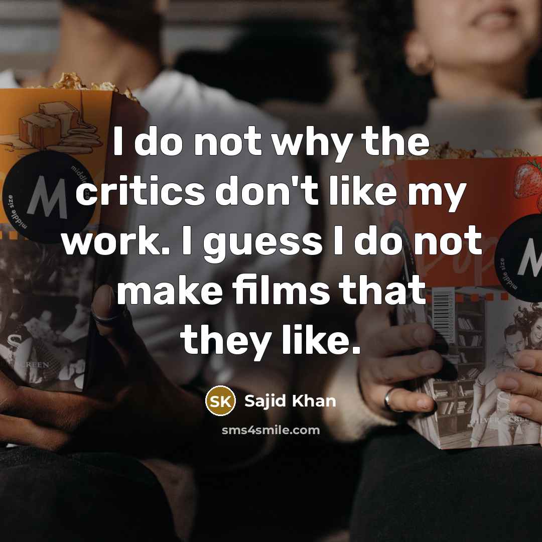 “I do not why the critics don't like my work.…” quote by Sajid Khan