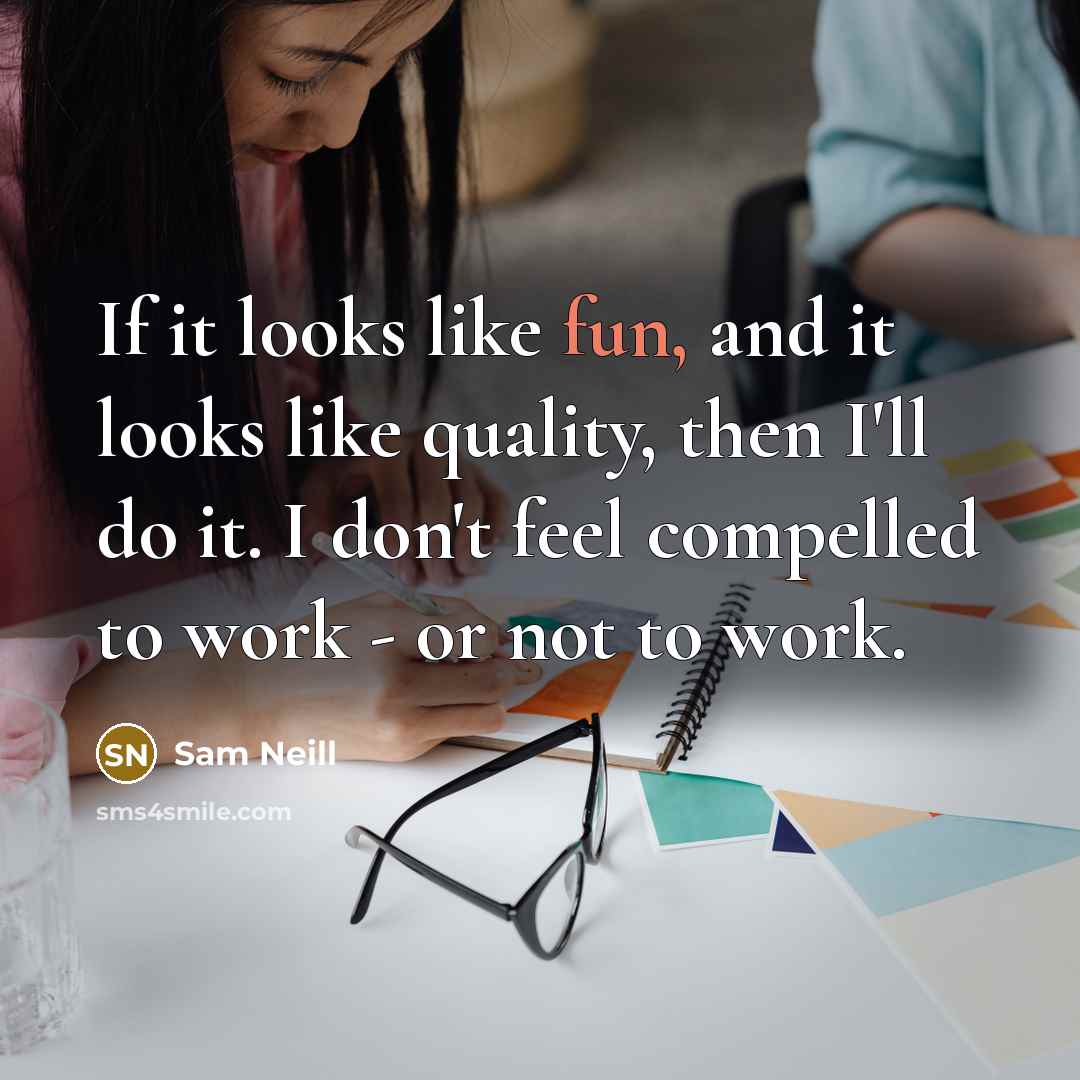 “If it looks like fun, and it looks like quality,…” quote by Sam Neill