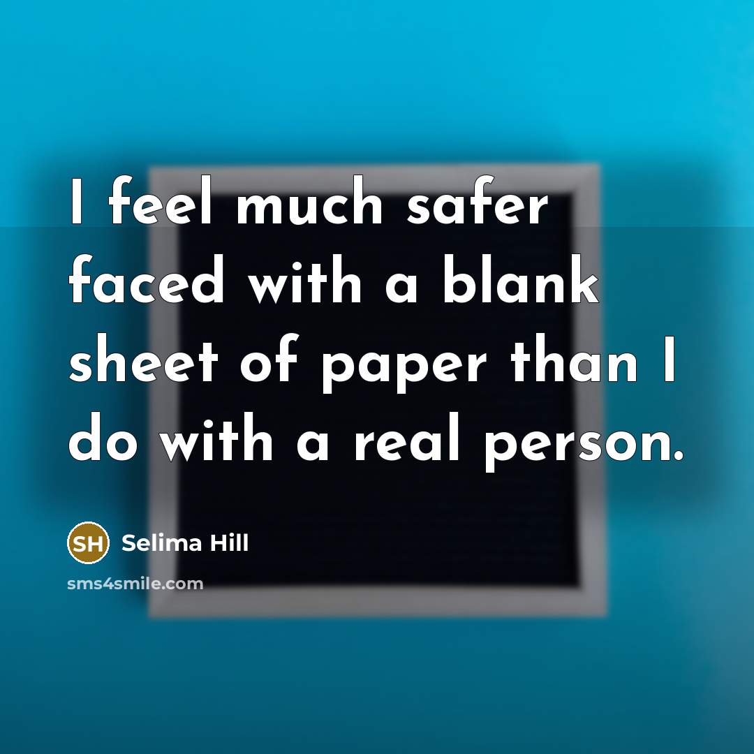 “I feel much safer faced with a blank sheet of…” quote by Selima Hill