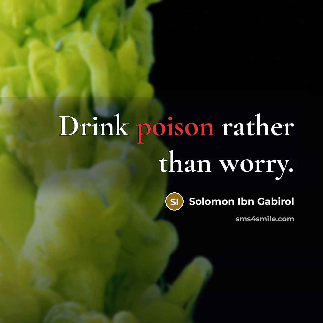“Drink poison rather than worry.…” quote by Solomon Ibn Gabirol