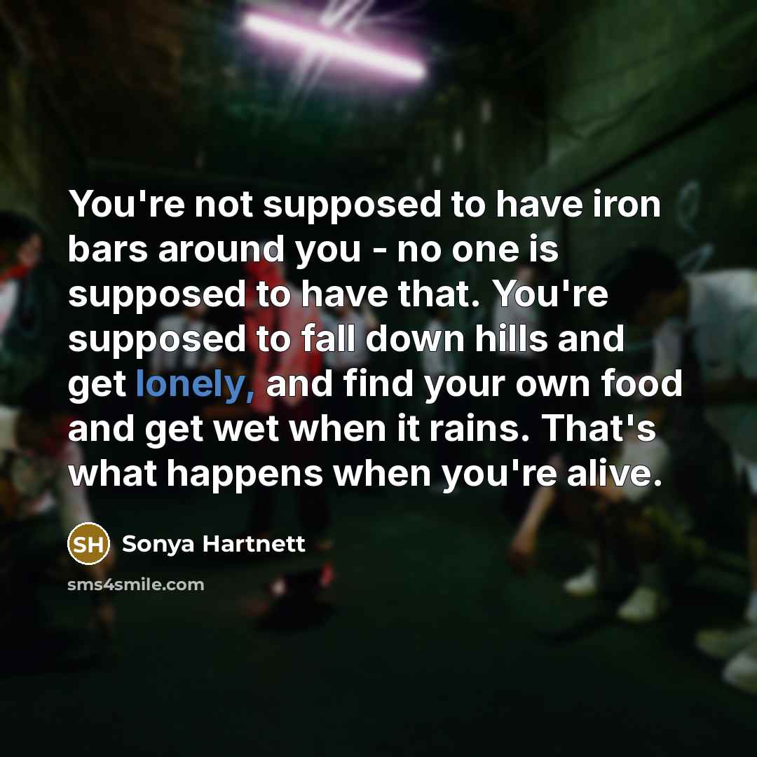 “You're not supposed to have iron bars around you -…” quote by Sonya Hartnett