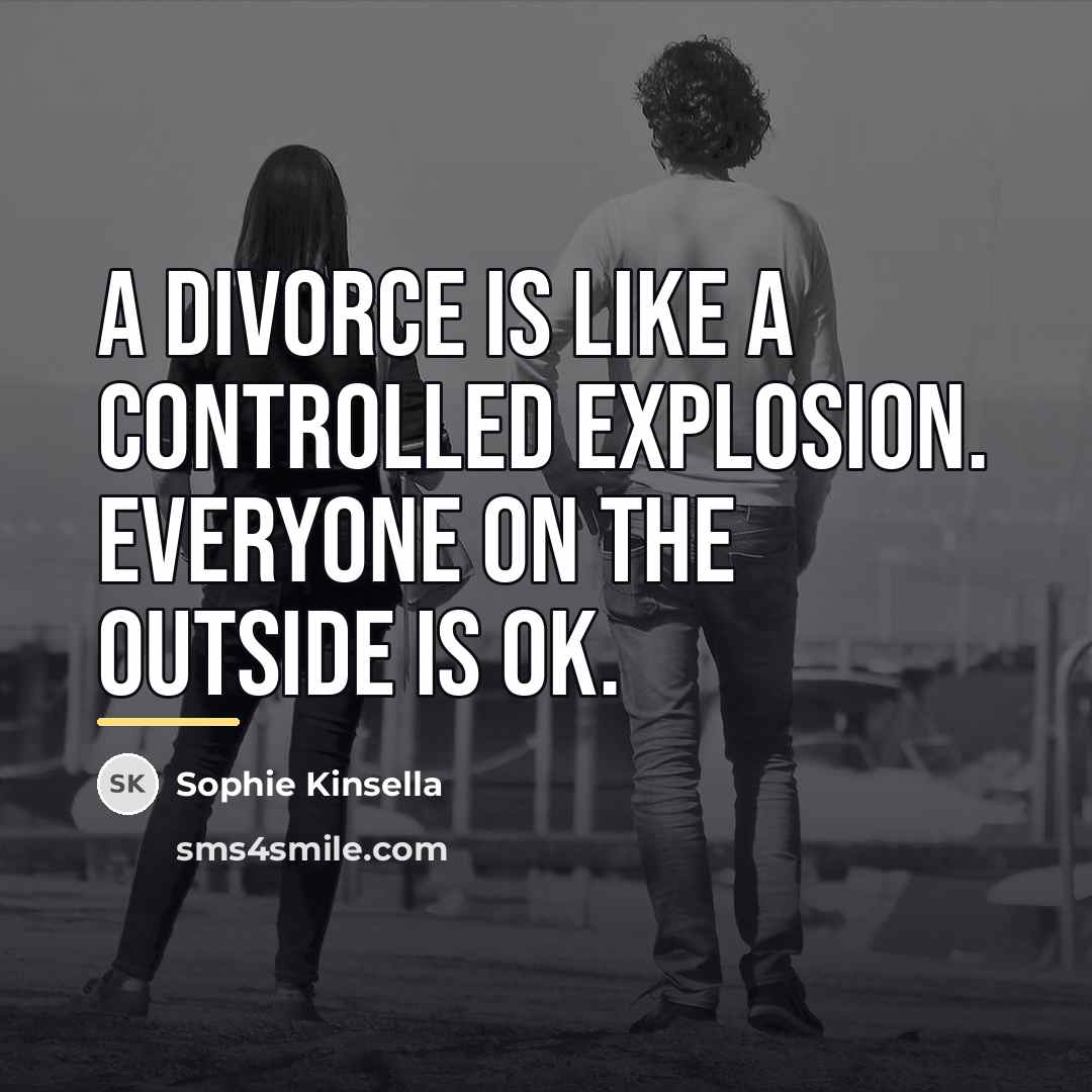 “A divorce is like a controlled explosion. Everyone on the…” quote by Sophie Kinsella