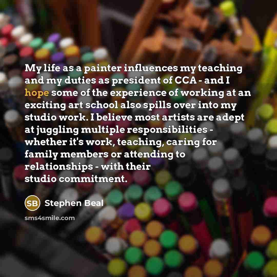 “My life as a painter influences my teaching and my…” quote by Stephen Beal