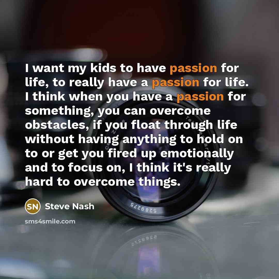 “I want my kids to have passion for life, to…” quote by Steve Nash