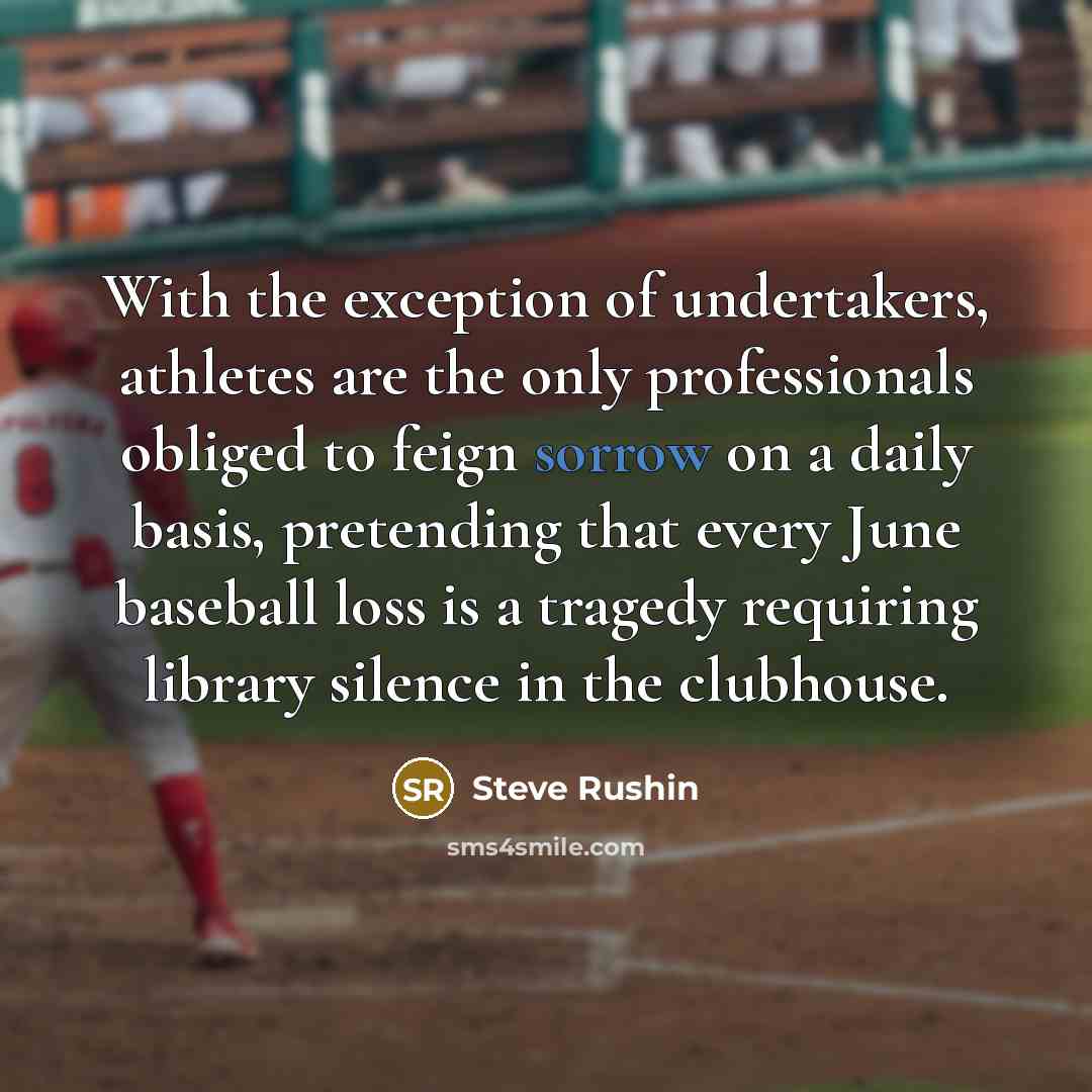 “With the exception of undertakers, athletes are the only professionals…” quote by Steve Rushin