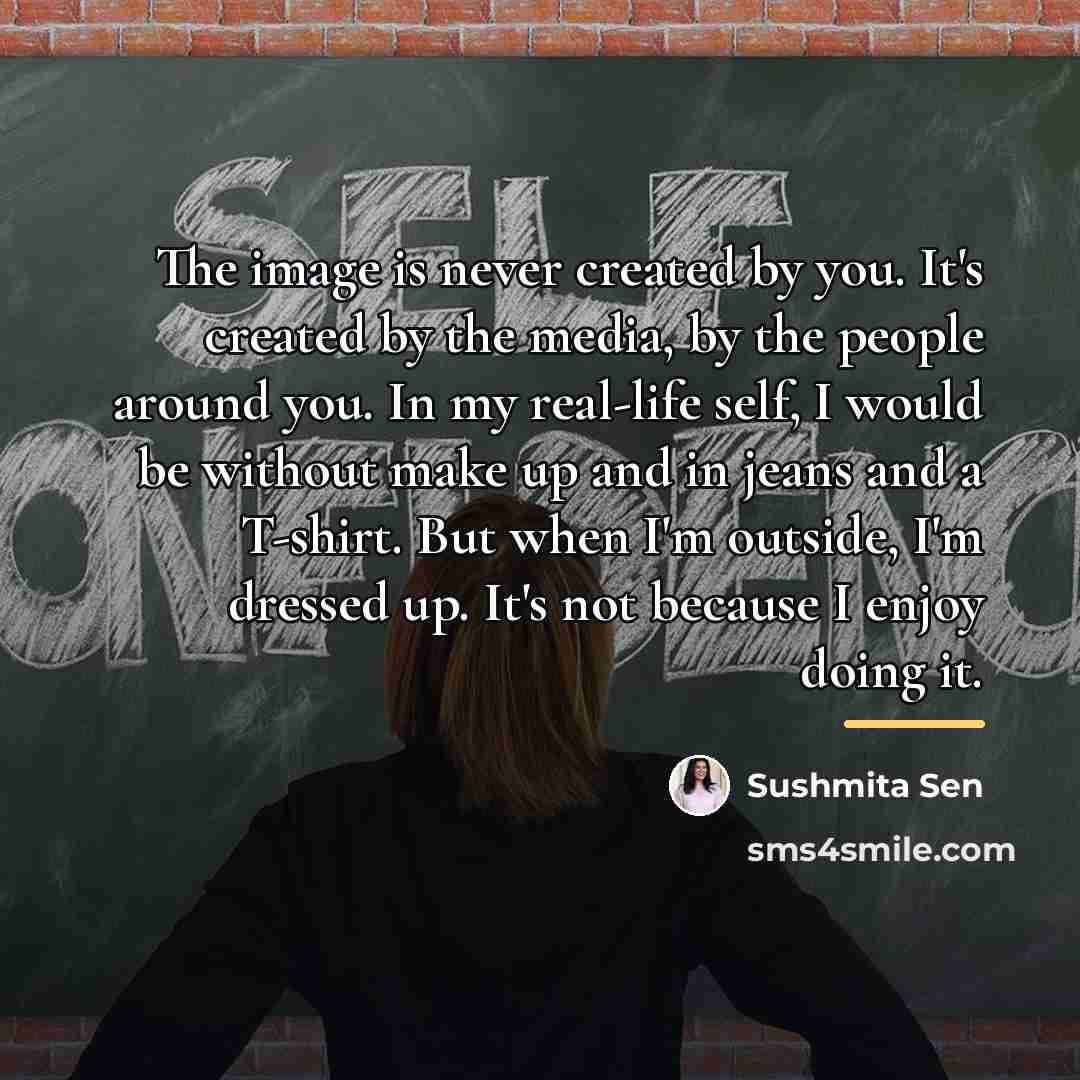 “The image is never created by you. It's created by…” quote by Sushmita Sen