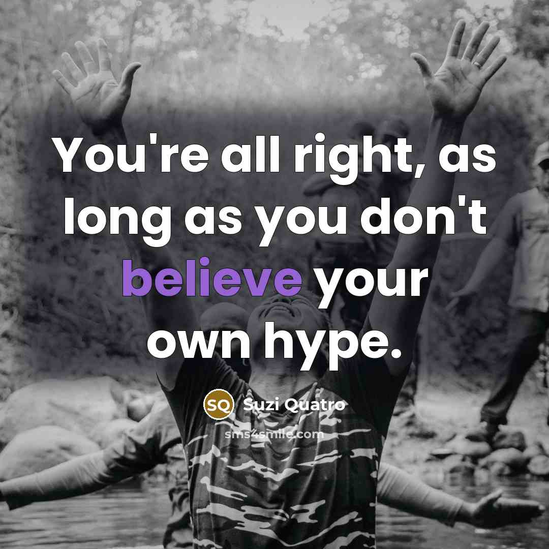 “You're all right, as long as you don't believe your…” quote by Suzi Quatro