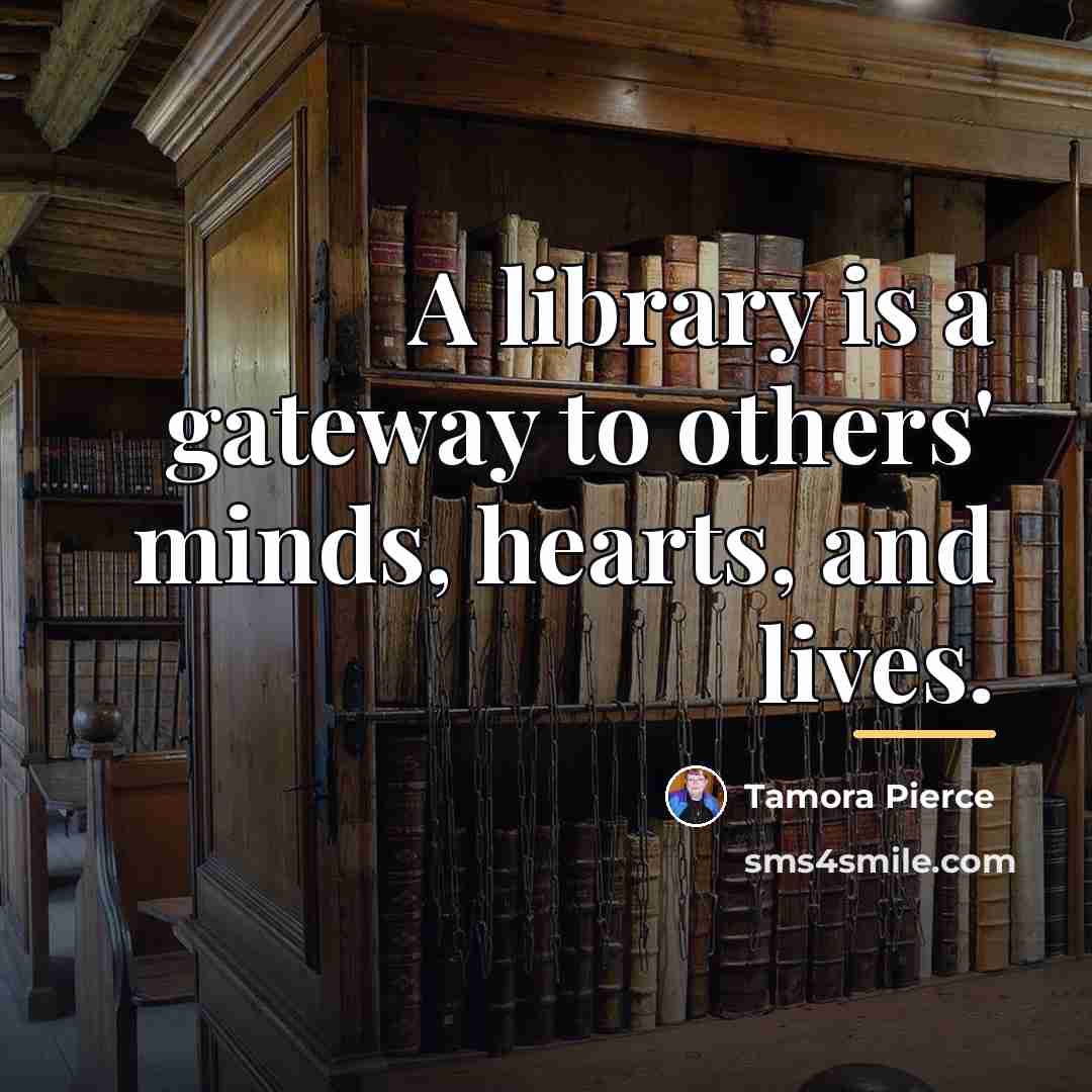 “A library is a gateway to others' minds, hearts, and…” quote by Tamora Pierce