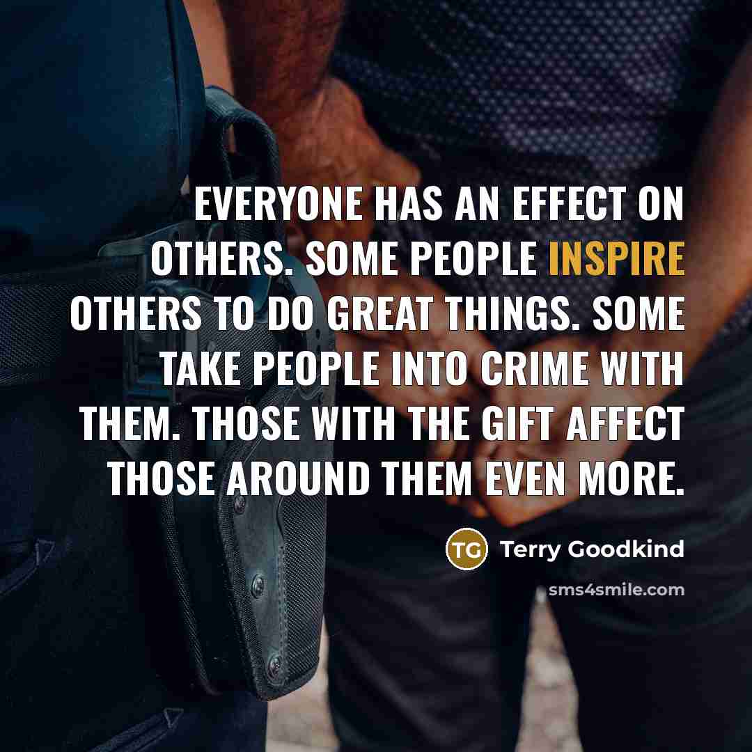 “Everyone has an effect on others. Some people inspire others…” quote by Terry Goodkind