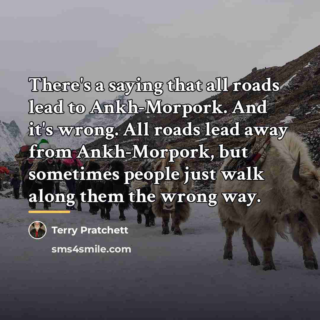 “There's a saying that all roads lead to Ankh-Morpork. And…” quote by Terry Pratchett