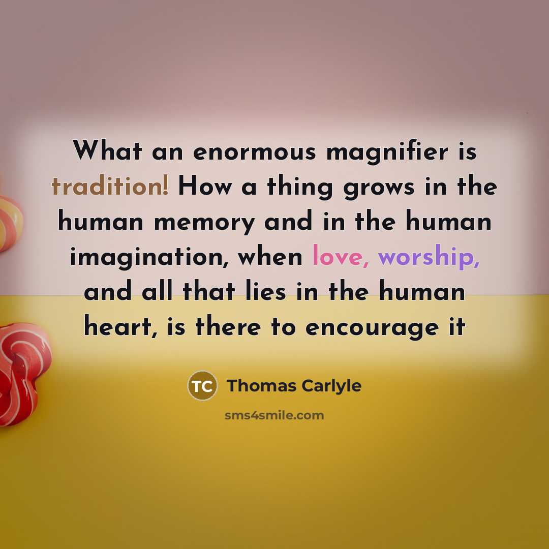 “What an enormous magnifier is tradition! How a thing grows…” quote by Thomas Carlyle