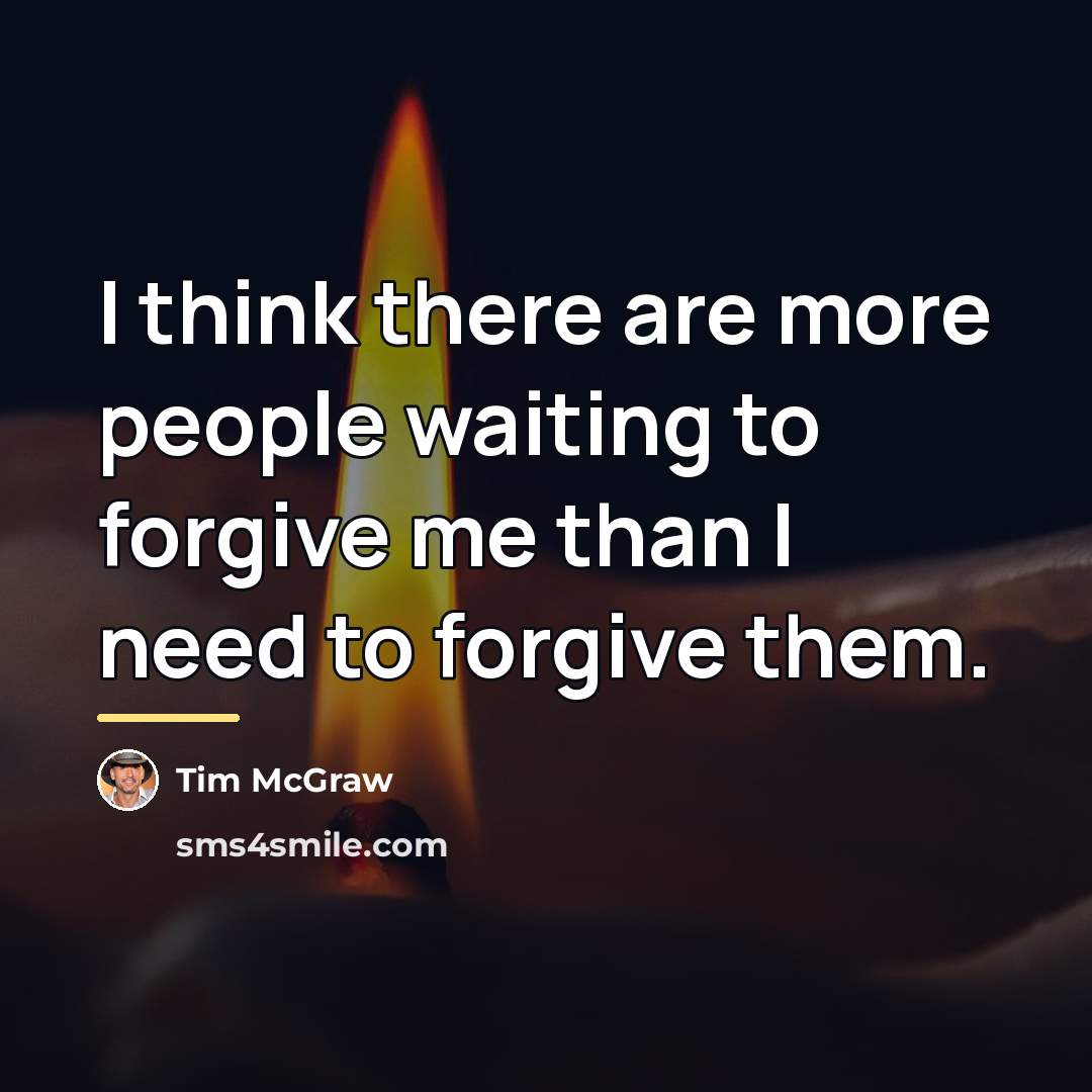 “I think there are more people waiting to forgive me…” quote by Tim McGraw