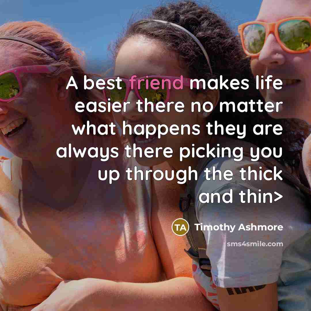 “A best friend makes life easier there no matter what…” quote by Timothy Ashmore