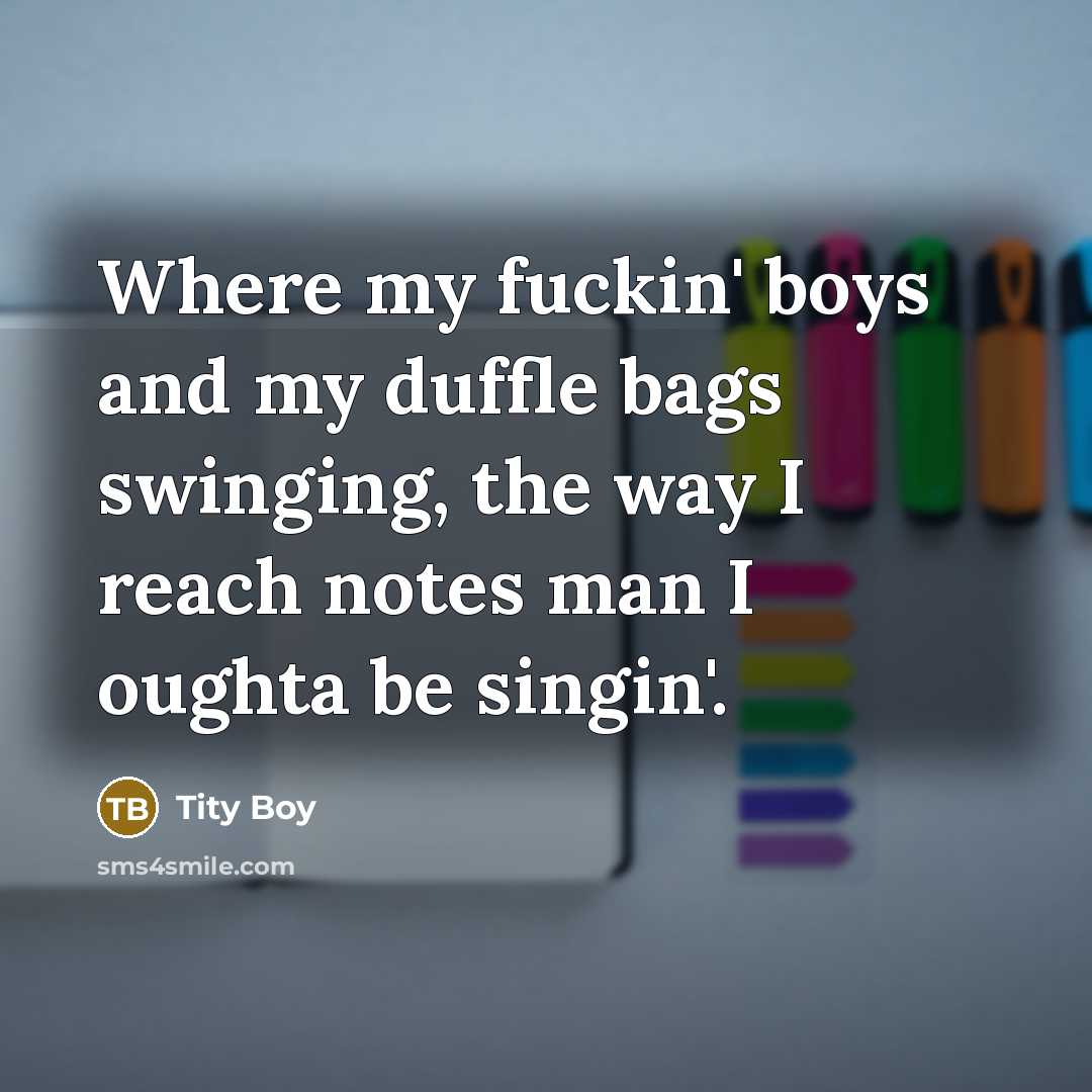 “Where my fuckin' boys and my duffle bags swinging, the…” quote by Tity Boy