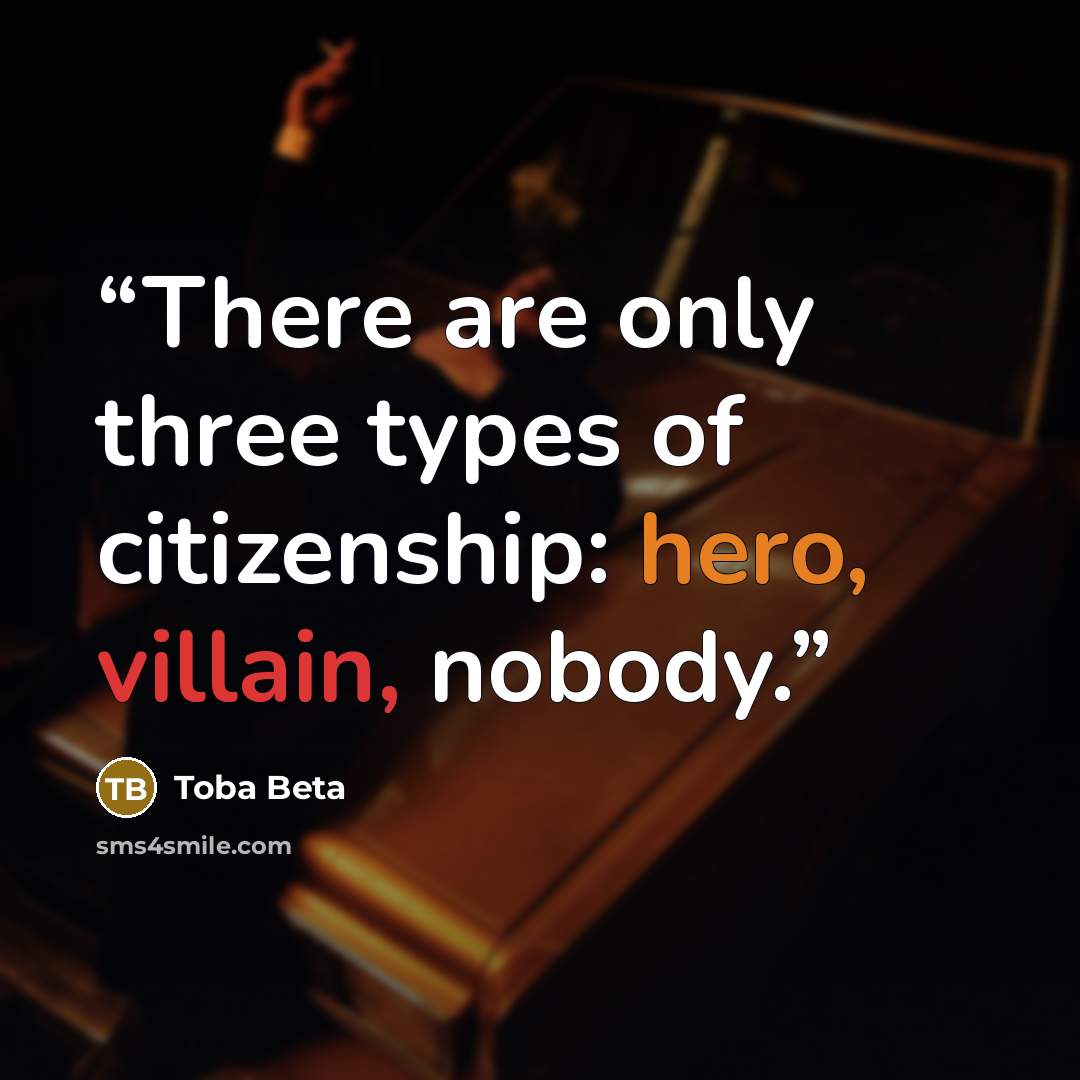 “There are only three types of citizenship: hero, villain, nobody.” quote by Toba Beta