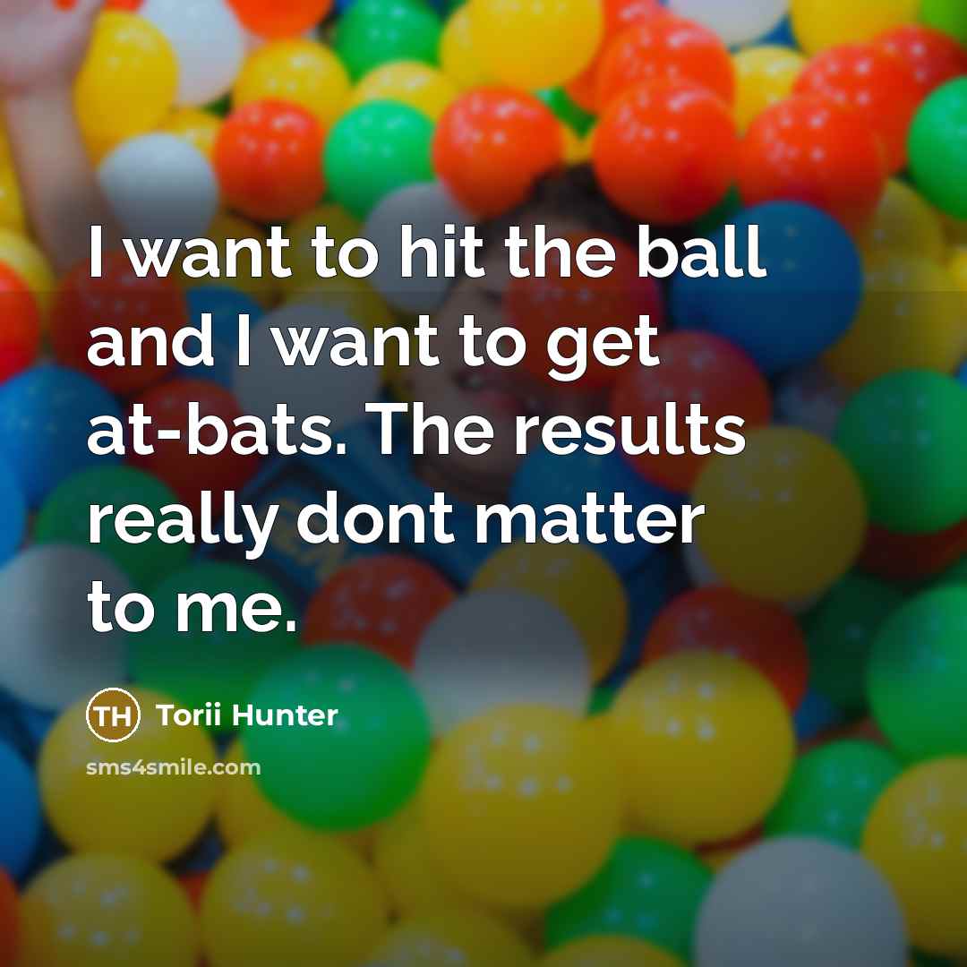 “I want to hit the ball and I want to…” quote by Torii Hunter