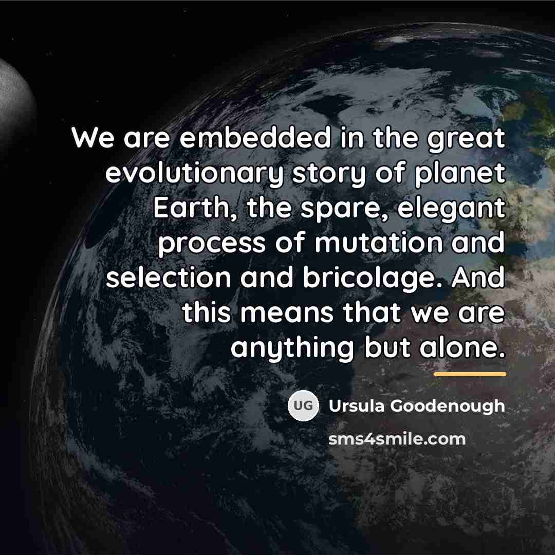 “We are embedded in the great evolutionary story of planet…” quote by Ursula Goodenough