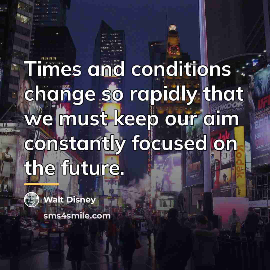 “Times and conditions change so rapidly that we must keep…” quote by Walt Disney