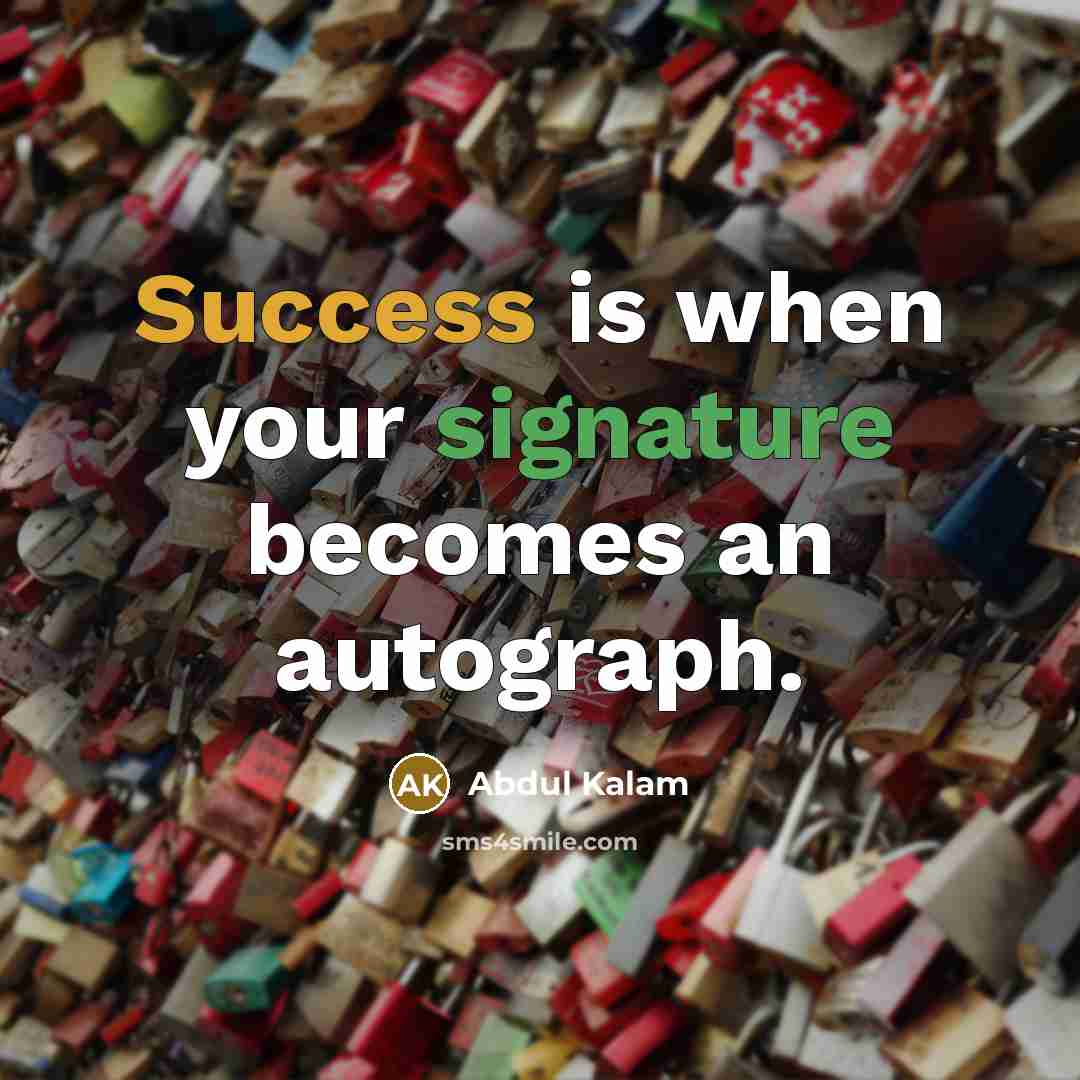 “Success is when your signature becomes an autograph.” quote by Abdul Kalam