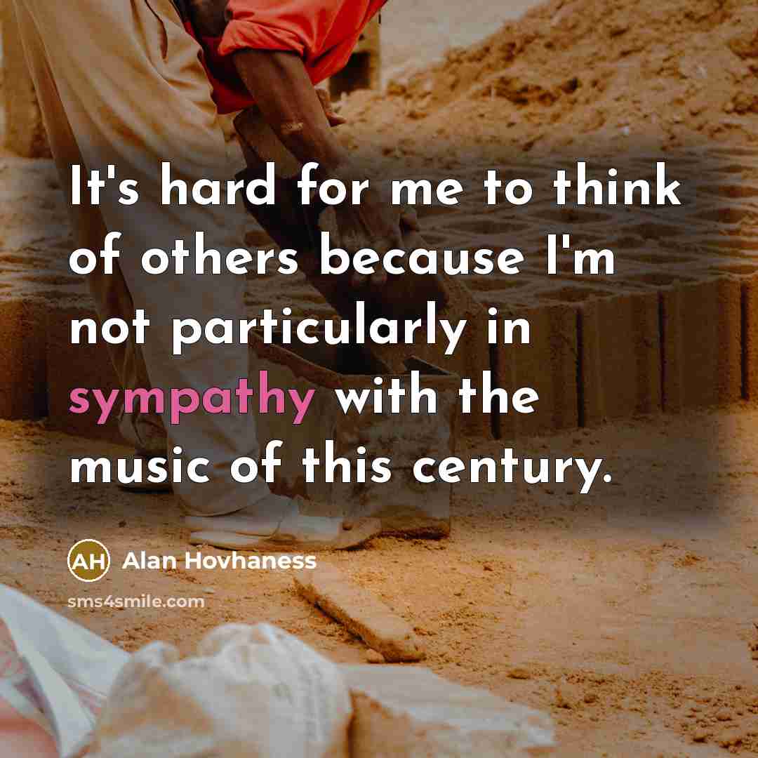 “It's hard for me to think of others because I'm…” quote by Alan Hovhaness