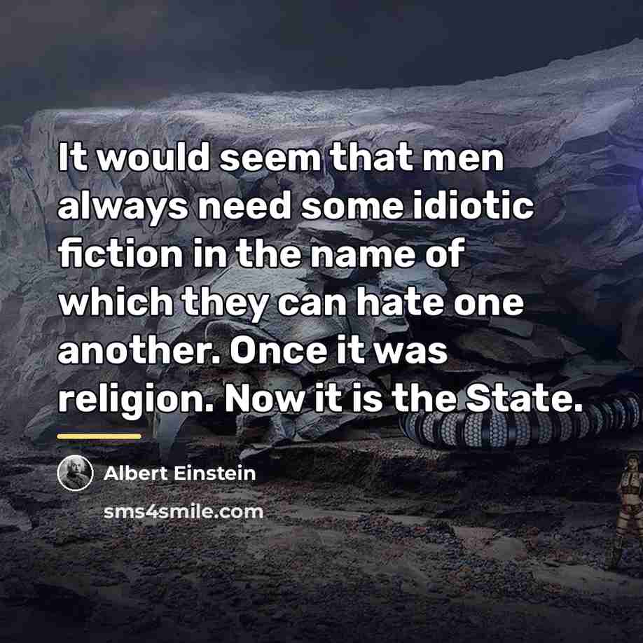 “It would seem that men always need some idiotic fiction…” quote by Albert Einstein
