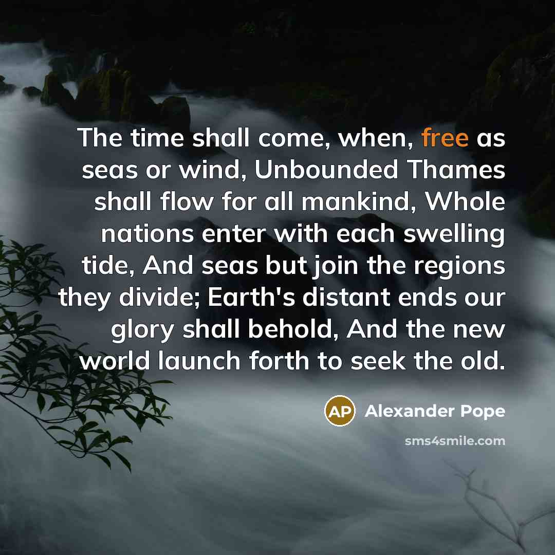 “The time shall come, when, free as seas or wind,…” quote by Alexander Pope