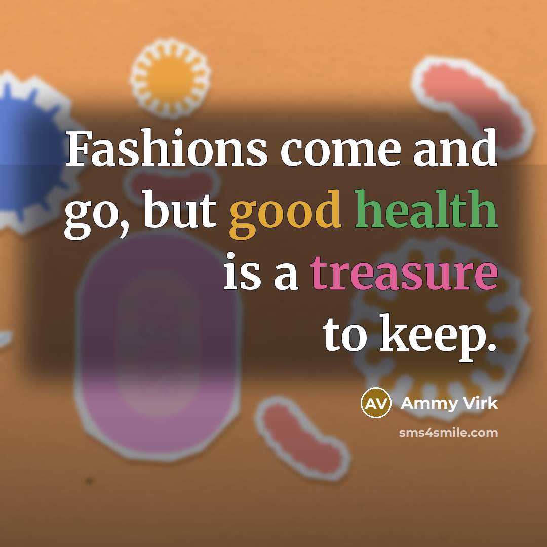 “Fashions come and go, but good health is a treasure…” quote by Ammy Virk