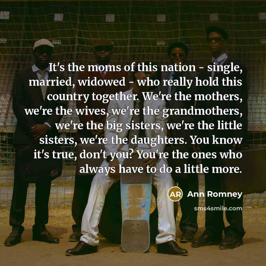 “It's the moms of this nation - single, married, widowed…” quote by Ann Romney