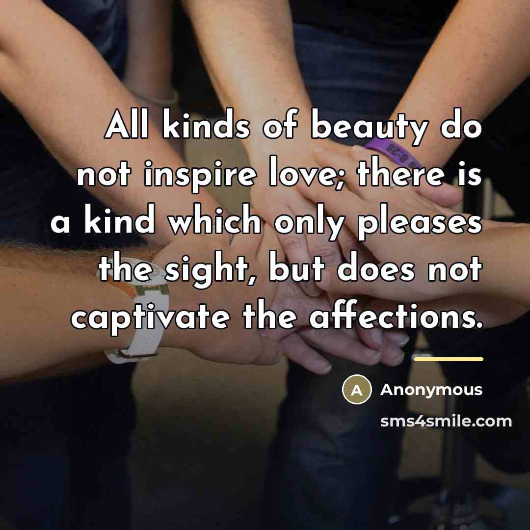 “All kinds of beauty do not inspire love; there is…” quote by Anonymous