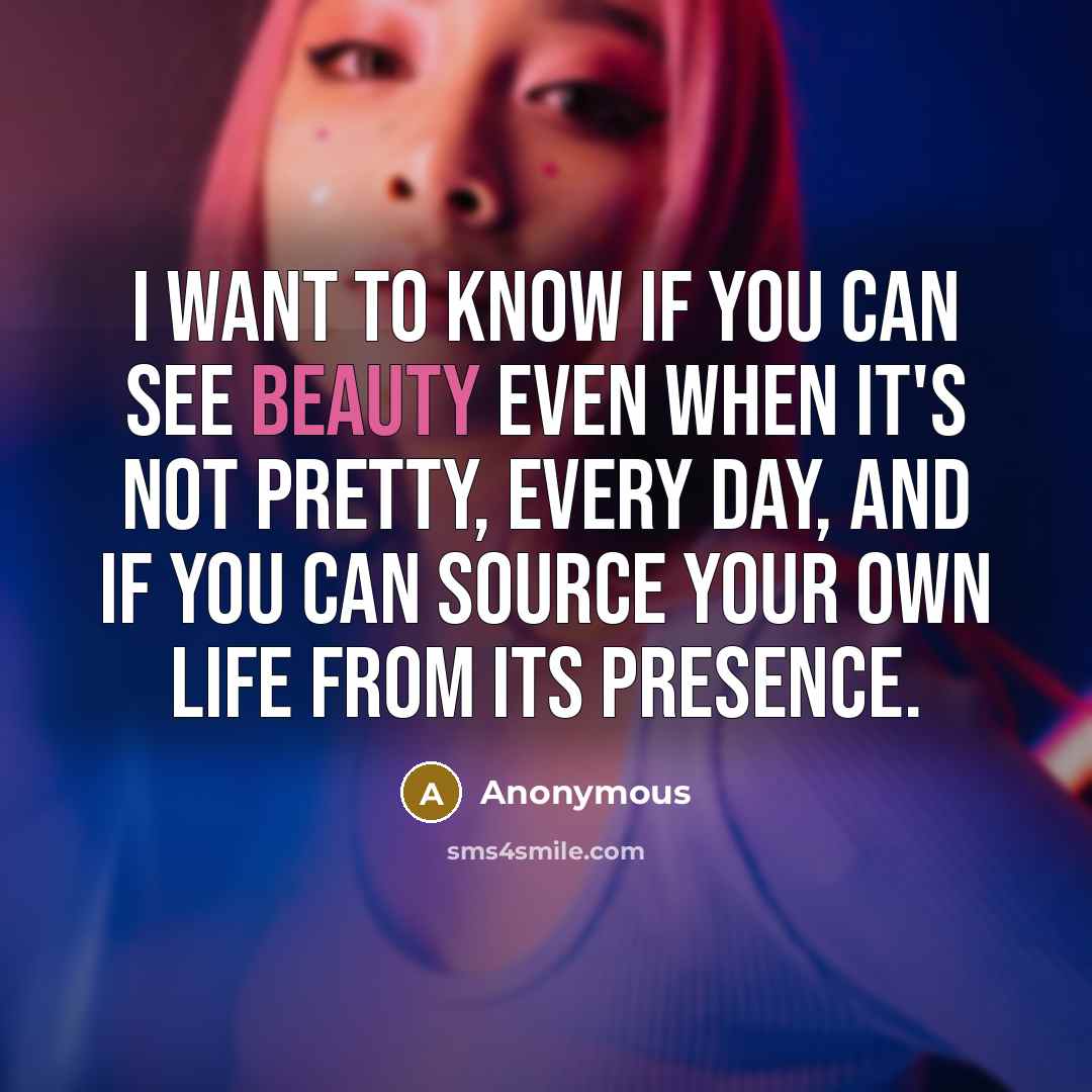 “I want to know if you can see beauty even…” quote by Anonymous